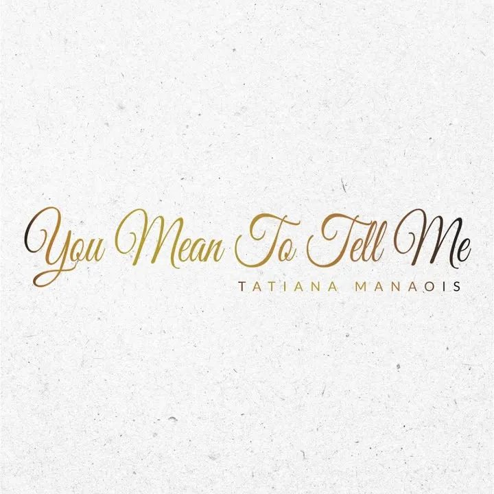Tatiana Manaois – You Mean to Tell Me